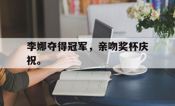 金年会欧洲杯-李娜夺得冠军，亲吻奖杯庆祝。