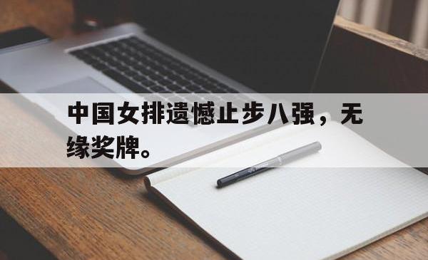 金年会体育-中国女排遗憾止步八强，无缘奖牌。