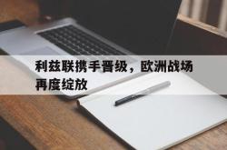 金年会欧洲杯-利兹联携手晋级，欧洲战场再度绽放