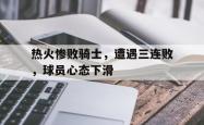 金年会欧洲杯-热火惨败骑士，遭遇三连败，球员心态下滑