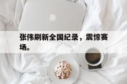 金年会欧洲杯-张伟刷新全国纪录，震惊赛场。