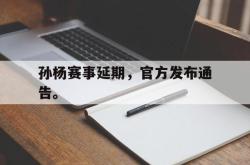 金年会欧洲杯-孙杨赛事延期，官方发布通告。